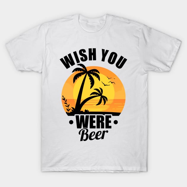 Funny Wish You Were Beer Drinking Pun & Joke T-Shirt by theperfectpresents